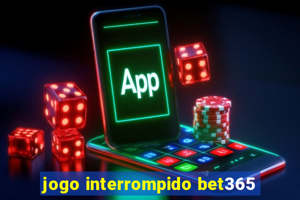 jogo interrompido bet365